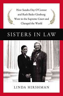 Sisters in Law: How Sandra Day O'Connor and Ruth Bader Ginsburg Went to the Supreme Court and Changed the World by Linda R. Hirshman