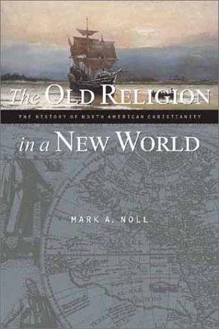The Old Religion in a New World: The History of North American Christianity by Mark A. Noll