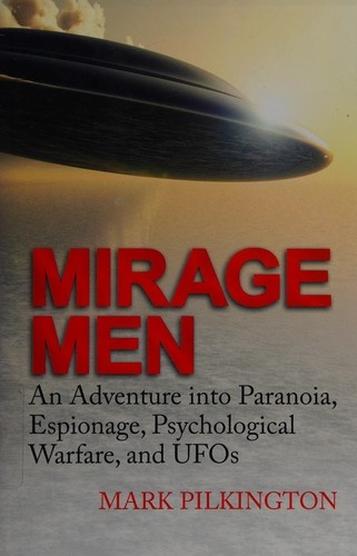 Mirage Men: An Adventure into Paranoia, Espionage, Psychological Warfare, and UFOs by Mark Pilkington