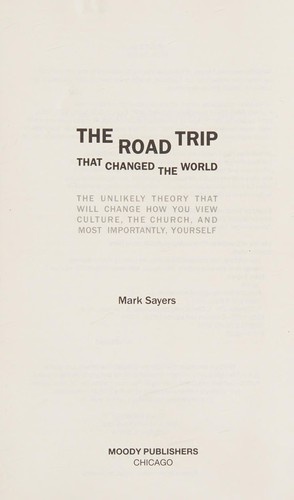 The Road Trip that Changed the World: The Unlikely Theory that will Change How You View Culture, the Church,  and, Most Importantly, Yourself by Mark Sayers