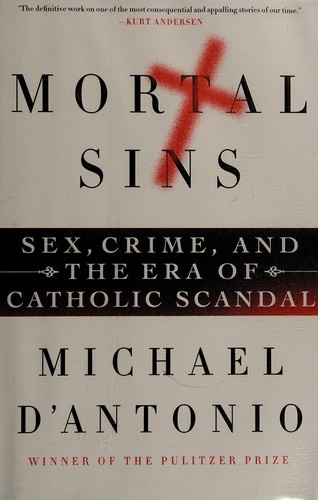 Mortal Sins: Sex, Crime, and the Era of Catholic Scandal by Michael D'Antonio