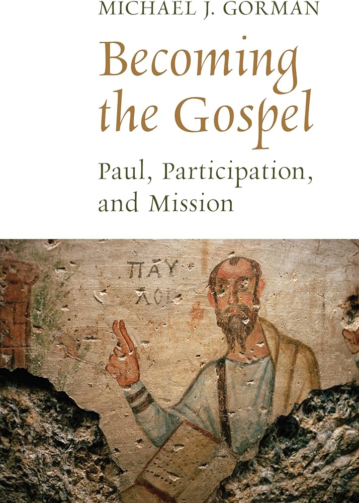 Becoming the Gospel: Paul, Participation, and Mission by Michael J. Gorman