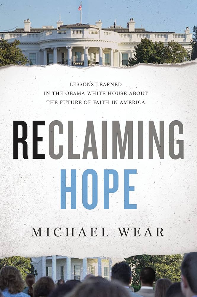 Reclaiming Hope: Lessons Learned in the Obama White House about the Future of Faith in America by Michael Wear