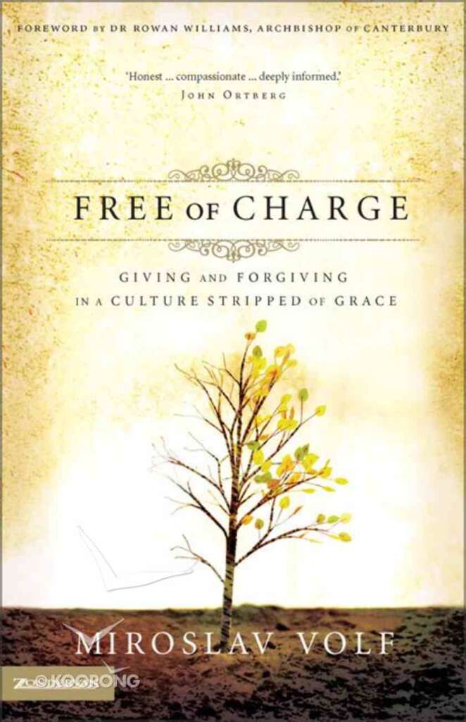 Free of Charge: Giving and Forgiving in a Culture Stripped of Grace by Miroslav Volf