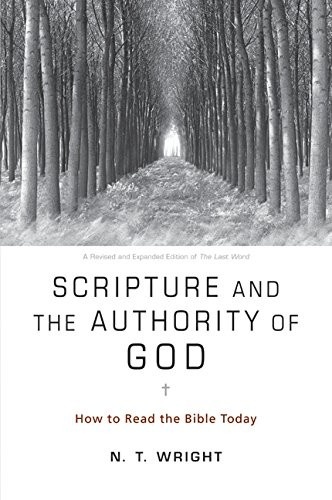 Scripture and the Authority of God: How to Read the Bible Today by N.T. Wright