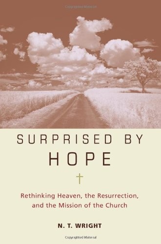 Surprised by Hope: Rethinking Heaven, the Resurrection, and the Mission of the Church by N.T. Wright