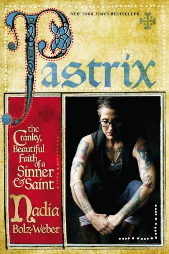 Pastrix: The Cranky, Beautiful Faith of a Sinner  Saint by Nadia Bolz-Weber