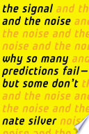 The Signal and the Noise: Why So Many Predictions Fail—But Some Don't by Nate Silver