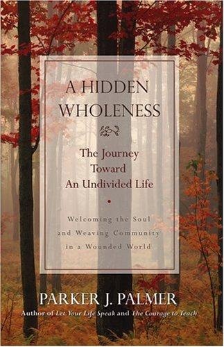 A Hidden Wholeness by Parker J. Palmer