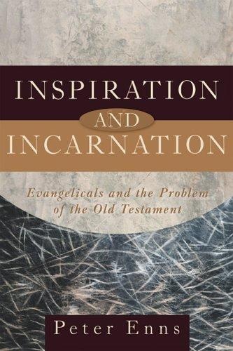 Inspiration and Incarnation: Evangelicals and the Problem of the Old Testament by Peter Enns