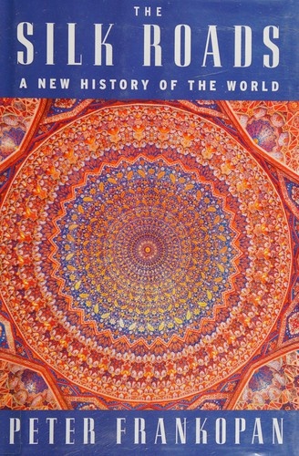 The Silk Roads: A New History of the World by Peter Frankopan