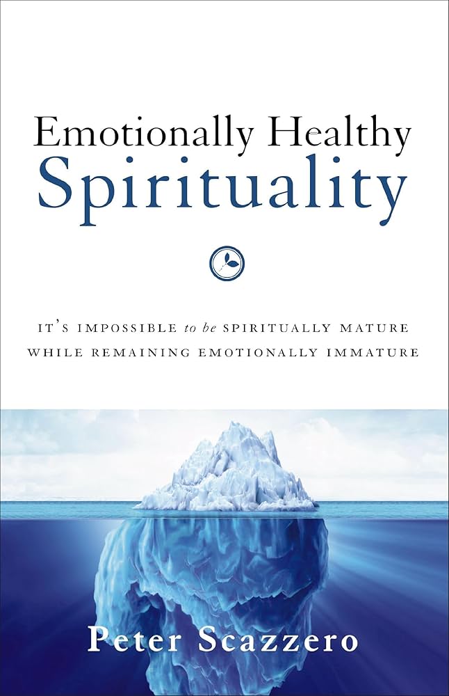Emotionally Healthy Spirituality: Unleash a Revolution in Your Life In Christ by Peter Scazzero