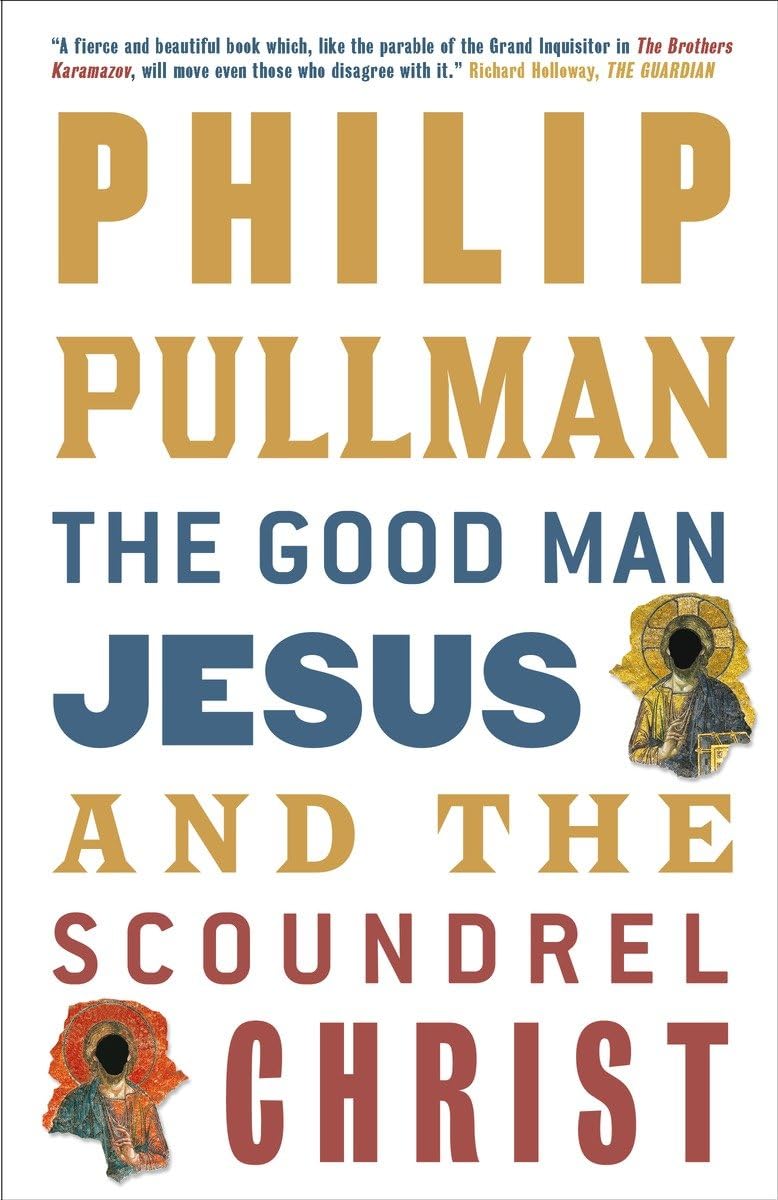 The Good Man Jesus and the Scoundrel Christ by Philip Pullman