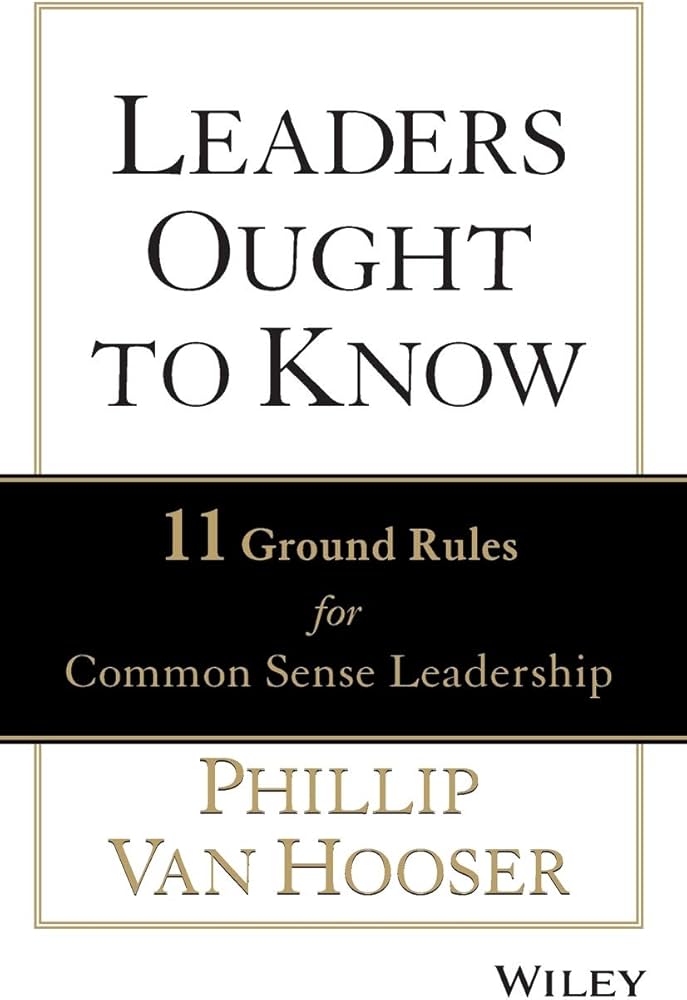 Leaders Ought to Know: 11 Ground Rules for Common Sense Leadership by Phillip Van Hooser