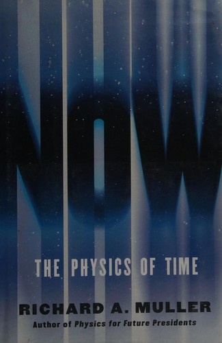 Now: The Physics of Time by Richard A. Muller