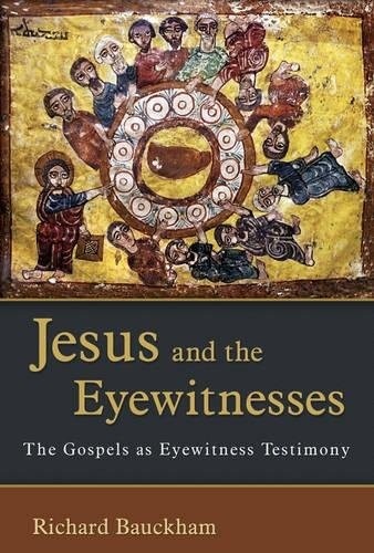 Jesus and the Eyewitnesses: The Gospels as Eyewitness Testimony by Richard Bauckham