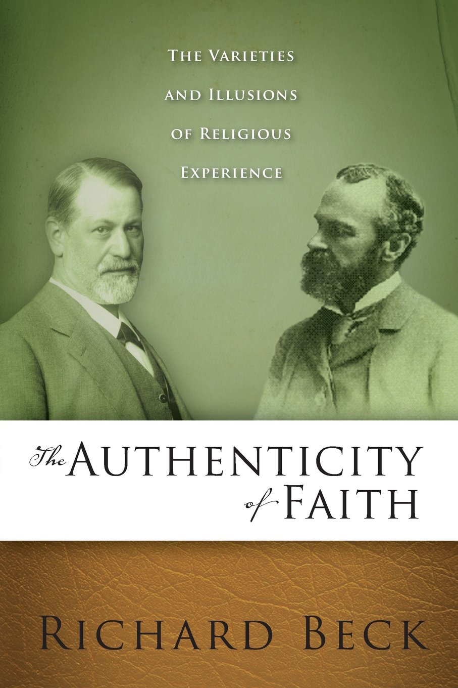 The Authenticity of Faith : The Varieties and Illusions of Religious Experience by Richard Beck