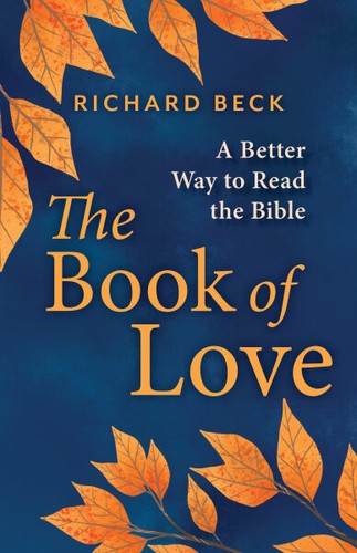The Book of Love: A Better Way to Read the Bible by Richard Beck
