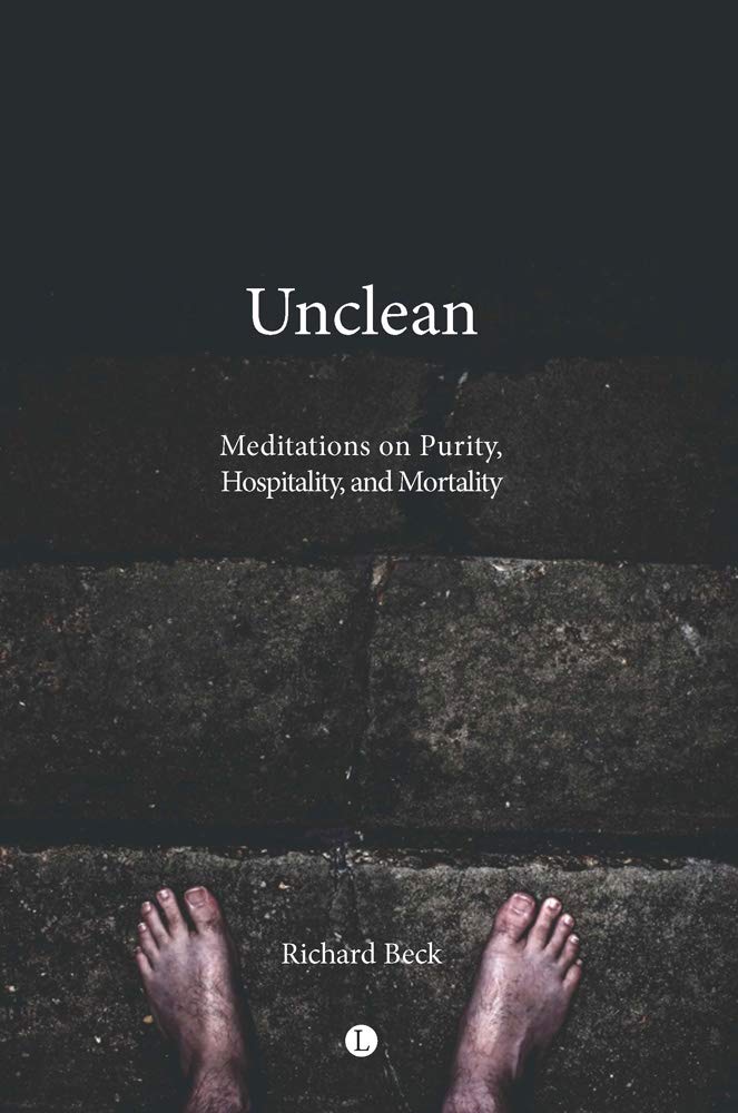 Unclean: Meditations on Purity, Hospitality, and Mortality by Richard Beck
