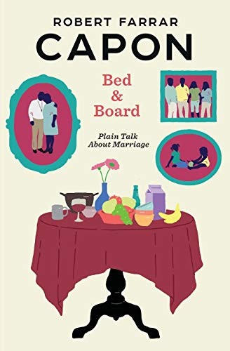 Bed and Board: Plain Talk about Marriage by Robert Farrar Capon