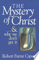 The Mystery of Christ... and Why We Don't Get It by Robert Farrar Capon