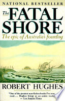 The Fatal Shore: The Epic of Australia's Founding by Robert Hughes