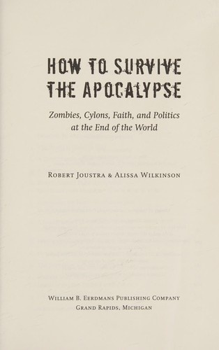 How to Survive the Apocalypse: Zombies, Cylons, Faith, and Politics at the End of the World by Robert J. Joustra