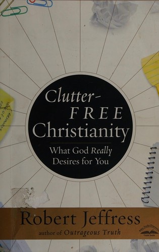 Clutter-Free Christianity: What God Really Desires for You by Robert Jeffress