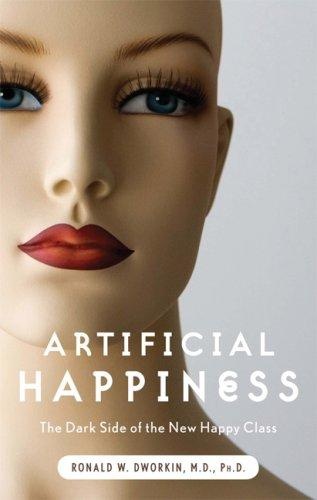 Artificial Happiness: The Dark Side of the New Happy Class by Ronald W. Dworkin
