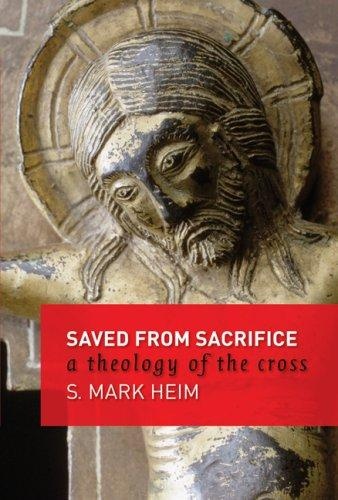 Saved from Sacrifice: A Theology of the Cross by S. Mark Heim