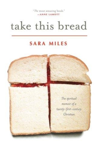 Take This Bread: A Radical Conversion by Sara Miles