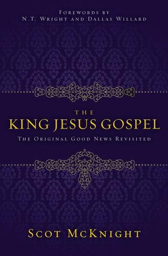 The King Jesus Gospel: The Original Good News Revisited by Scot McKnight