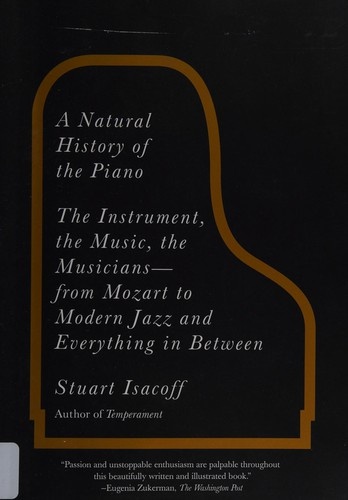 A Natural History of the Piano: The Instrument, the Music, the Musicians--from Mozart to Modern Jazz and Everything in Between by Stuart Isacoff