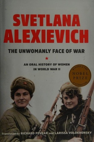 The Unwomanly Face of War: An Oral History of Women in World War II by Svetlana Alexievich