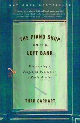 The Piano Shop on the Left Bank: Discovering a Forgotten Passion in a Paris Atelier by Thad Carhart
