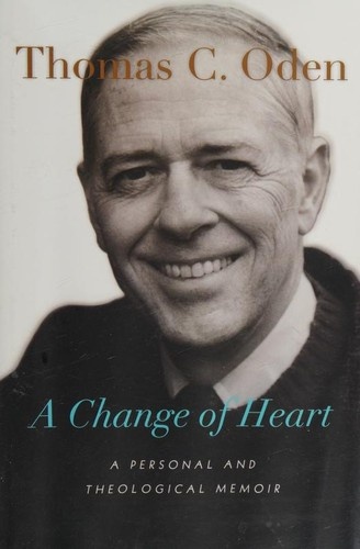 A Change of Heart: A Personal and Theological Memoir by Thomas C. Oden