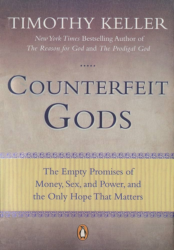 Counterfeit Gods: The Empty Promises of Money, Sex, and Power, and the Only Hope that Matters by Timothy J. Keller