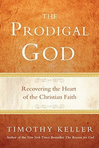 The Prodigal God: Recovering the Heart of the Christian Faith by Timothy J. Keller