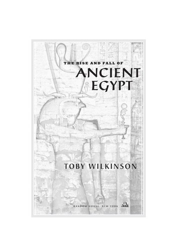 The Rise and Fall of Ancient Egypt: The History of a Civilisation from 3000 BC to Cleopatra by Toby Wilkinson