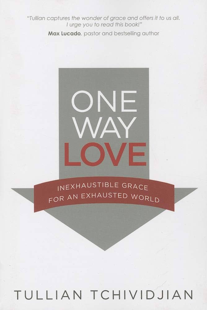 One Way Love:  Inexhaustible Grace for an Exhausted World by Tullian Tchividjian