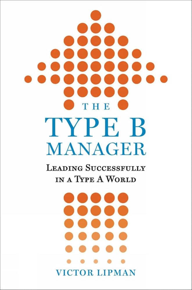 The Type B Manager: Leading Successfully in a Type A World by Victor Lipman