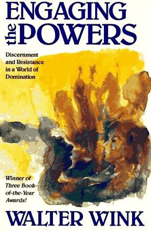 Engaging the Powers: Discernment and Resistance in a World of Domination by Walter Wink