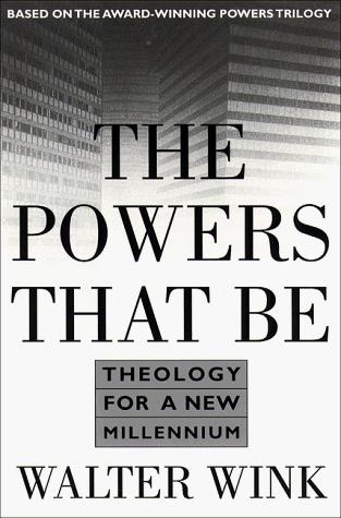 The Powers That Be: Theology for a New Millennium by Walter Wink