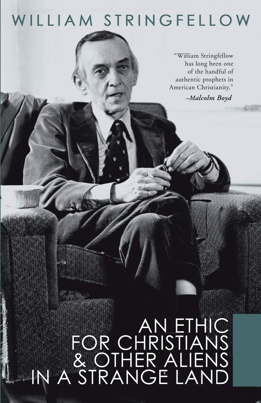 An Ethic for Christians and Other Aliens in a Strange Land by William Stringfellow