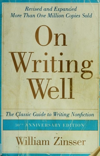 On Writing Well: The Classic Guide to Writing Nonfiction by William Zinsser