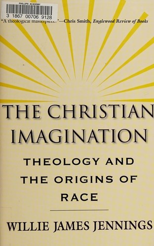 The Christian Imagination: Theology and the Origins of Race by Willie James Jennings