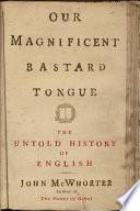 Cover of Our Magnificent Bastard Tongue: The Untold History of English. 