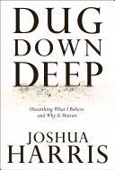 Cover of Dug Down Deep: Unearthing What I Believe and Why It Matters. 