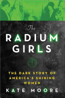 Cover of The Radium Girls: The Dark Story of America's Shining Women. 
