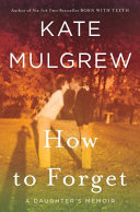 Cover of How to Forget: A Daughter's Memoir. 